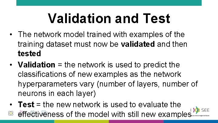 Validation and Test • The network model trained with examples of the training dataset Validation and Test • The network model trained with examples of the training dataset