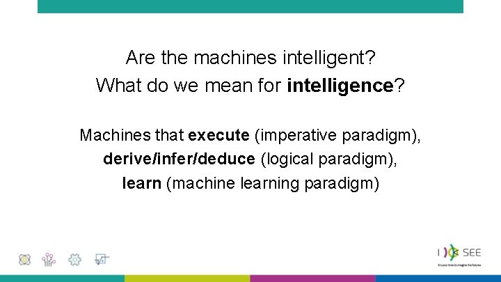 Are the machines intelligent? What do we mean for intelligence? Machines that execute (imperative Are the machines intelligent? What do we mean for intelligence? Machines that execute (imperative