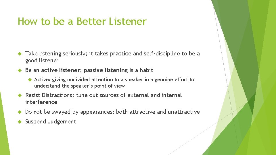 How to be a Better Listener Take listening seriously; it takes practice and self-discipline