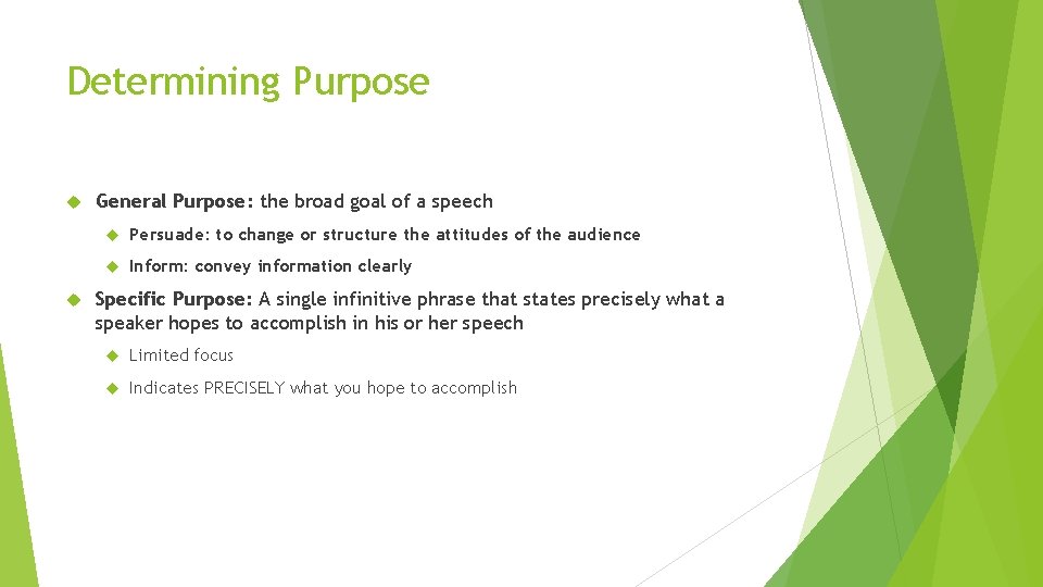 Determining Purpose General Purpose: the broad goal of a speech Persuade: to change or