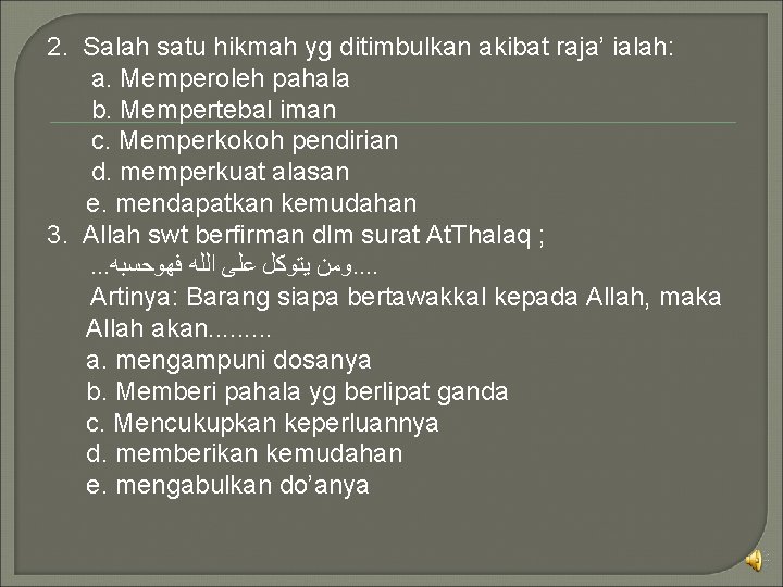 2. Salah satu hikmah yg ditimbulkan akibat raja’ ialah: a. Memperoleh pahala b. Mempertebal