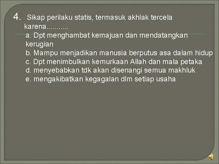 4. Sikap perilaku statis, termasuk akhlak tercela karena. . . a. Dpt menghambat kemajuan