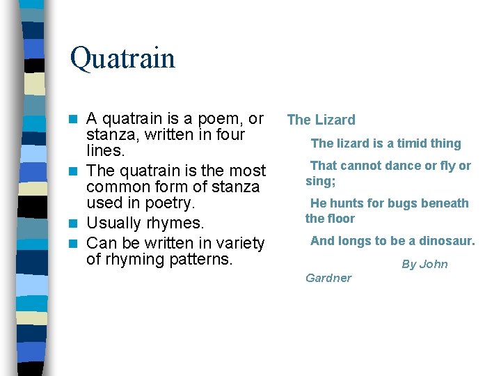 Quatrain A quatrain is a poem, or stanza, written in four lines. n The