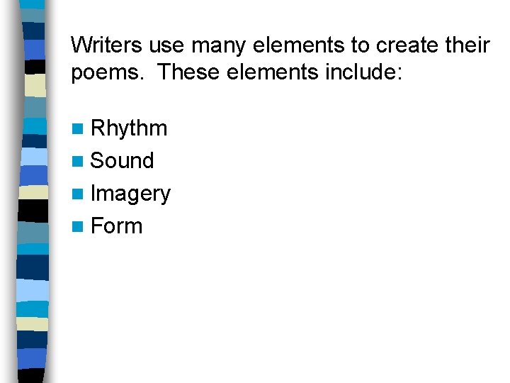 Writers use many elements to create their poems. These elements include: n Rhythm n