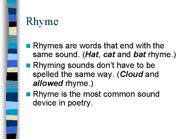 Rhyme n Rhymes are words that end with the same sound. (Hat, cat and