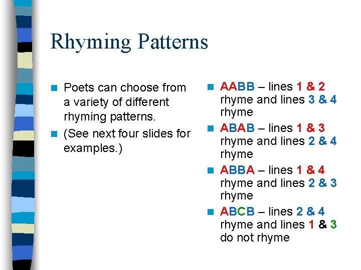 Rhyming Patterns Poets can choose from a variety of different rhyming patterns. n (See