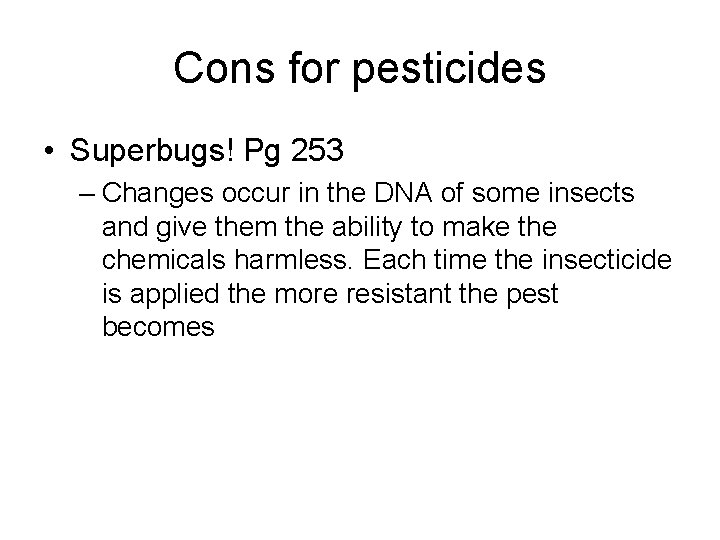 Cons for pesticides • Superbugs! Pg 253 – Changes occur in the DNA of