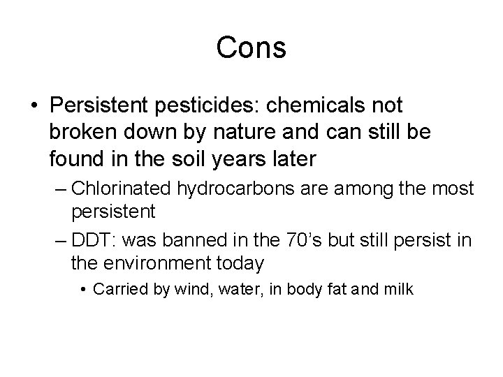 Cons • Persistent pesticides: chemicals not broken down by nature and can still be