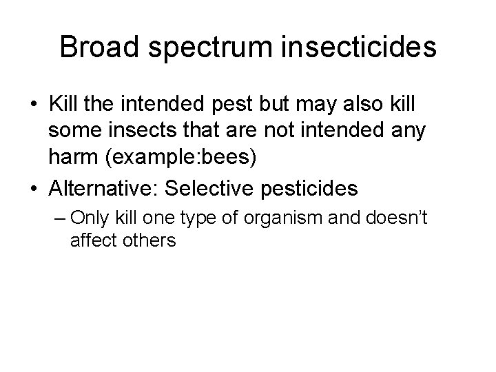 Broad spectrum insecticides • Kill the intended pest but may also kill some insects