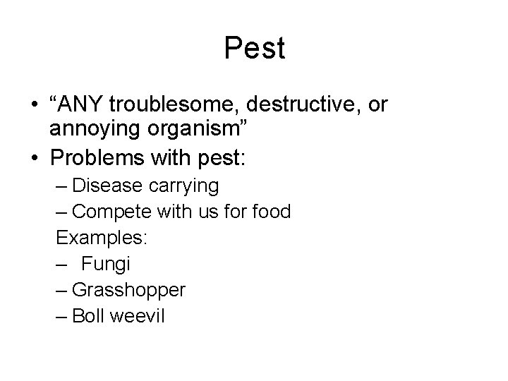 Pest • “ANY troublesome, destructive, or annoying organism” • Problems with pest: – Disease