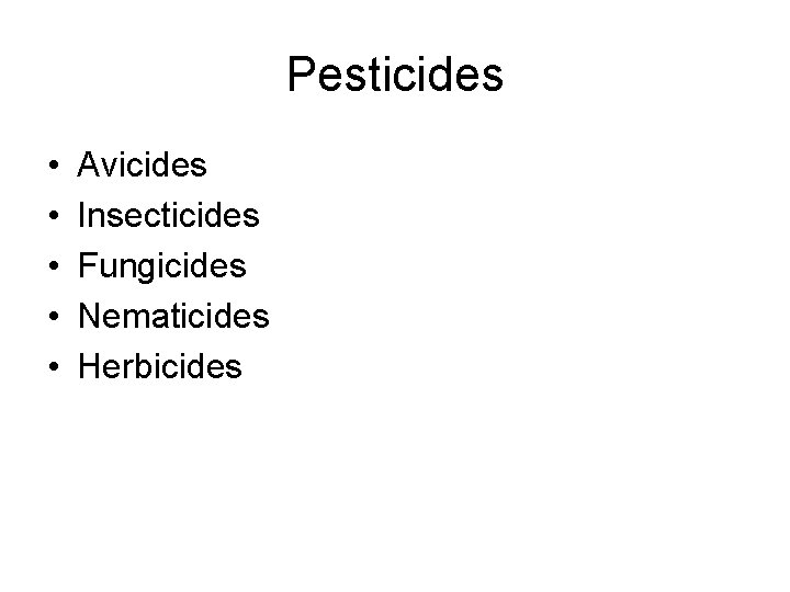 Pesticides • • • Avicides Insecticides Fungicides Nematicides Herbicides 