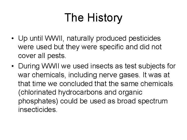 The History • Up until WWII, naturally produced pesticides were used but they were