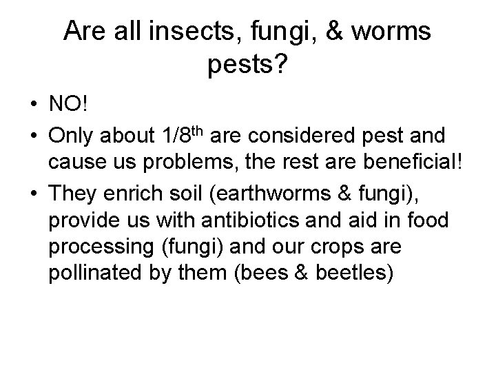 Are all insects, fungi, & worms pests? • NO! • Only about 1/8 th