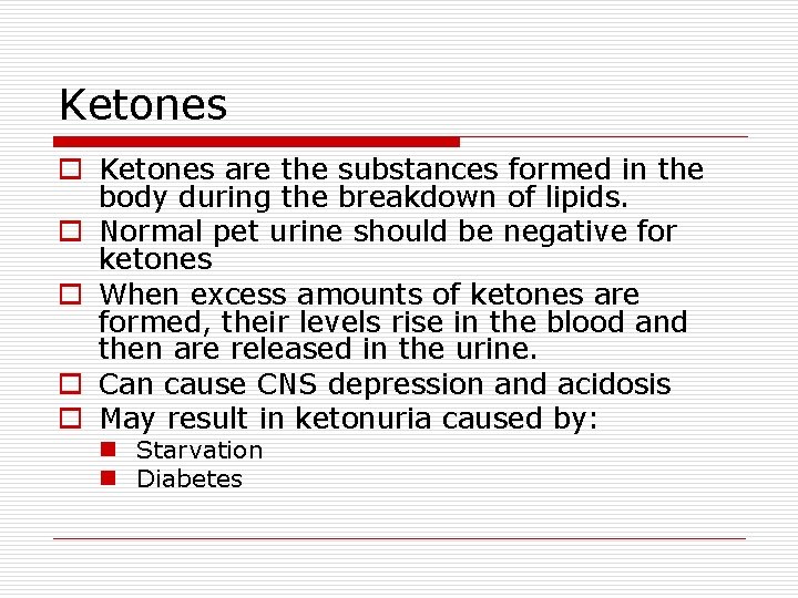 Ketones o Ketones are the substances formed in the body during the breakdown of