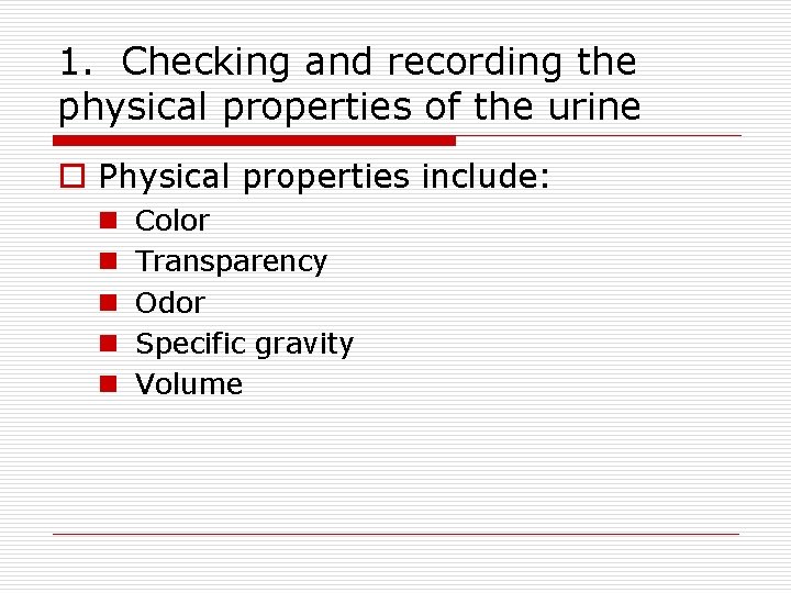 1. Checking and recording the physical properties of the urine o Physical properties include: