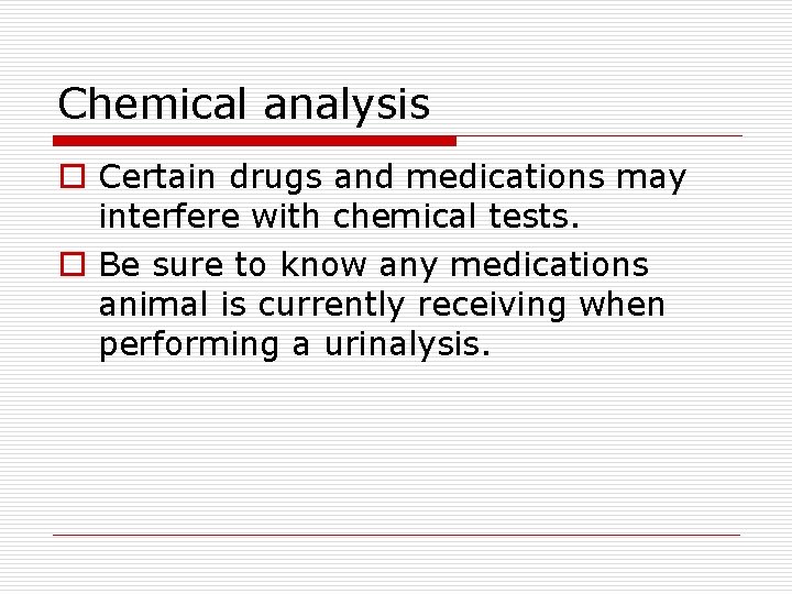 Chemical analysis o Certain drugs and medications may interfere with chemical tests. o Be