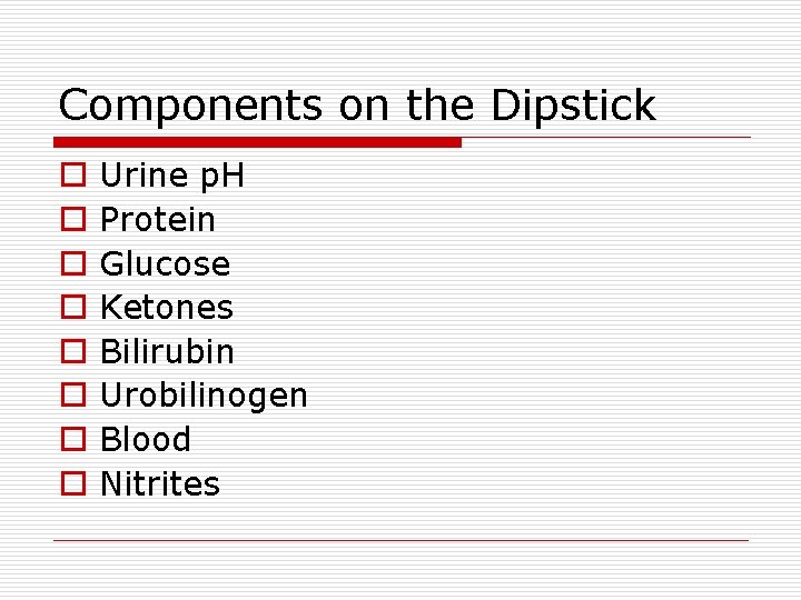 Components on the Dipstick o o o o Urine p. H Protein Glucose Ketones