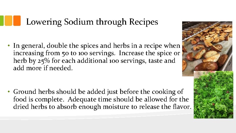 Lowering Sodium through Recipes • In general, double the spices and herbs in a