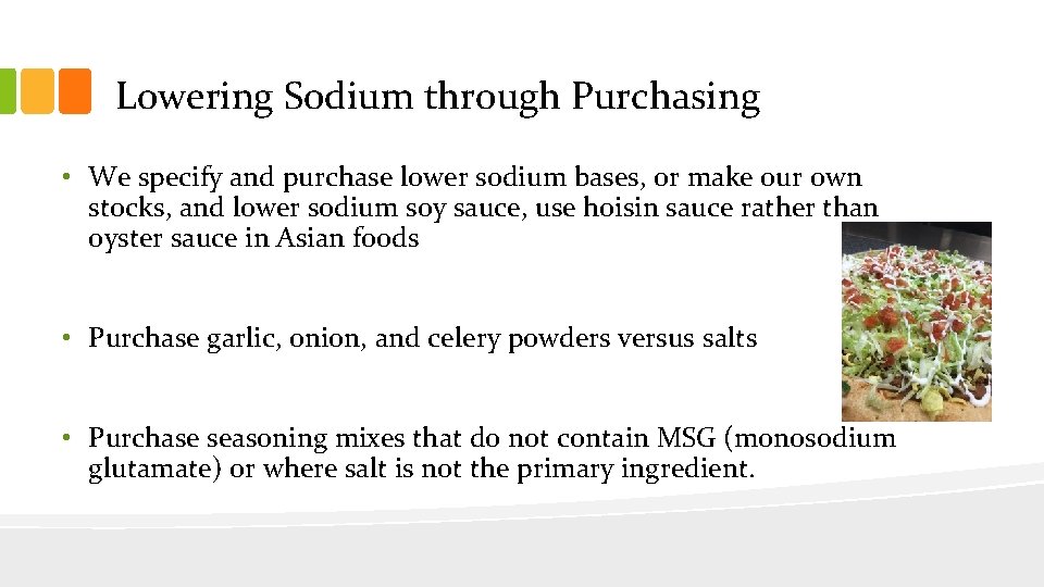 Lowering Sodium through Purchasing • We specify and purchase lower sodium bases, or make