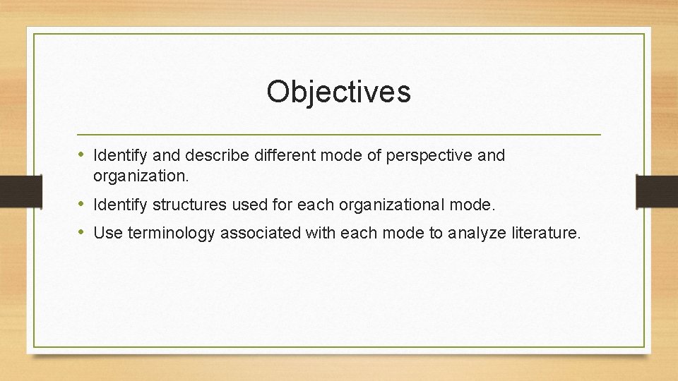 Objectives • Identify and describe different mode of perspective and organization. • Identify structures