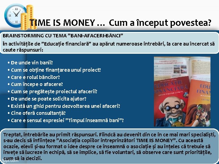 TIME IS MONEY … Cum a început povestea? BRAINSTORMING CU TEMA ”BANI-AFACERI-BĂNCI” În activitățile