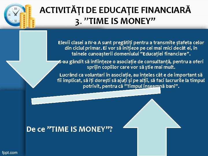 ACTIVITĂȚI DE EDUCAȚIE FINANCIARĂ 3. ”TIME IS MONEY” Elevii clasei a IV-a A sunt