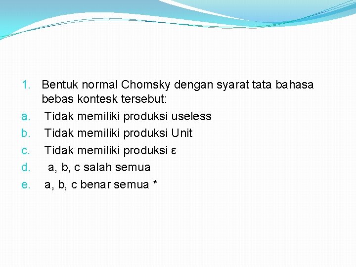 1. Bentuk normal Chomsky dengan syarat tata bahasa bebas kontesk tersebut: a. Tidak memiliki