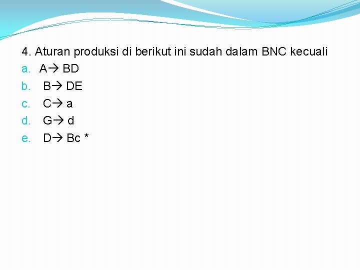 4. Aturan produksi di berikut ini sudah dalam BNC kecuali a. A BD b.