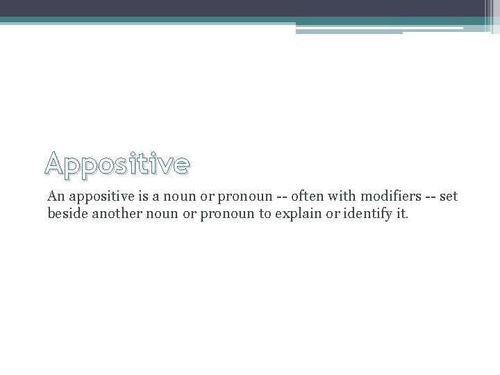 Appositive An appositive is a noun or pronoun -- often with modifiers -- set