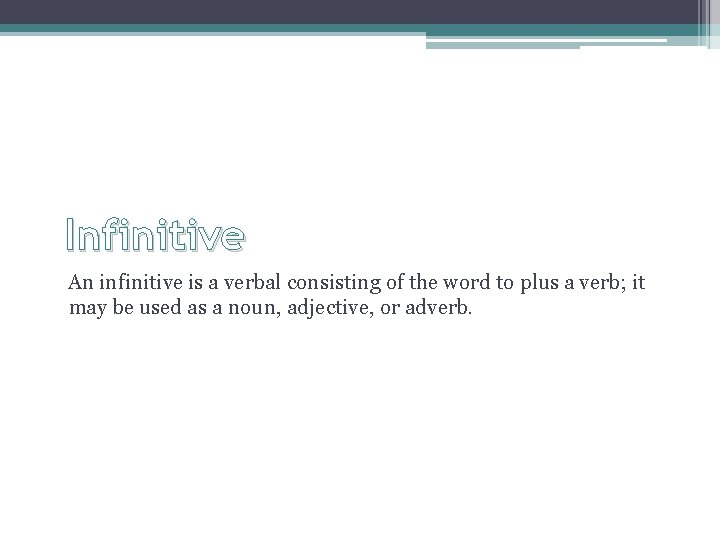 Infinitive An infinitive is a verbal consisting of the word to plus a verb;