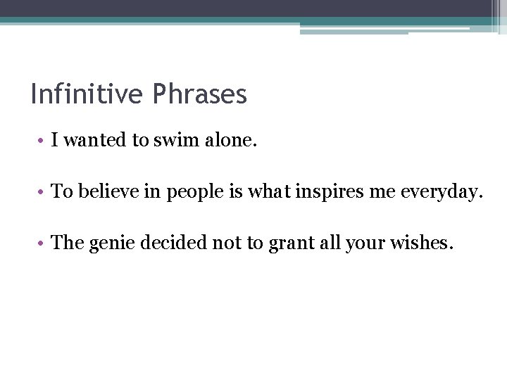 Infinitive Phrases • I wanted to swim alone. • To believe in people is