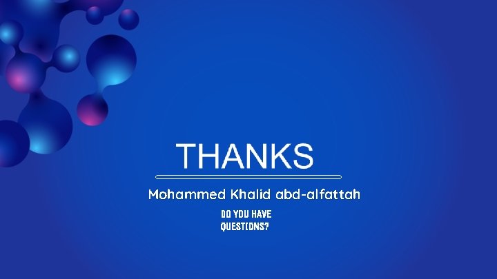 Mohammed Khalid abd-alfattah DO YOU HAVE QUESTIONS? 