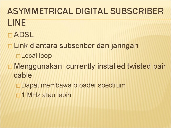 ASYMMETRICAL DIGITAL SUBSCRIBER LINE � ADSL � Link diantara subscriber dan jaringan � Local