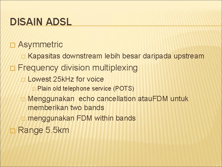 DISAIN ADSL � Asymmetric � � Kapasitas downstream lebih besar daripada upstream Frequency division