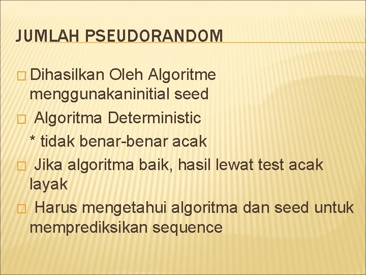 JUMLAH PSEUDORANDOM � Dihasilkan Oleh Algoritme menggunakaninitial seed � Algoritma Deterministic * tidak benar-benar