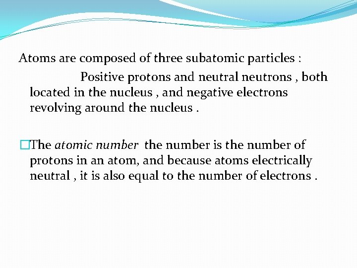 Atoms are composed of three subatomic particles : Positive protons and neutral neutrons ,