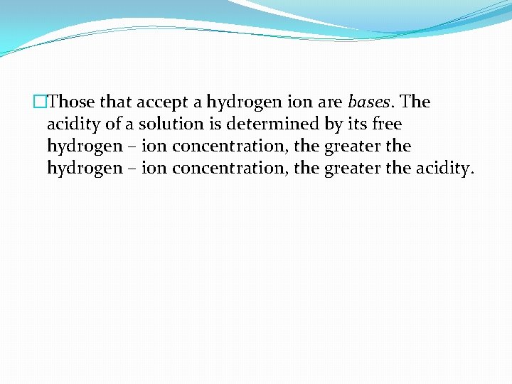 �Those that accept a hydrogen ion are bases. The acidity of a solution is