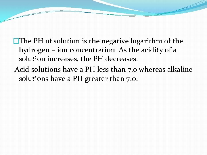 �The PH of solution is the negative logarithm of the hydrogen – ion concentration.