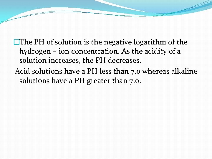 �The PH of solution is the negative logarithm of the hydrogen – ion concentration.