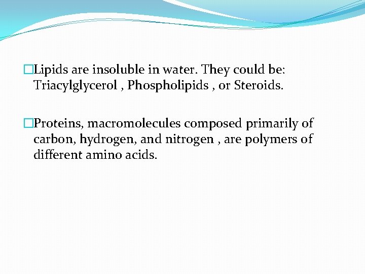 �Lipids are insoluble in water. They could be: Triacylglycerol , Phospholipids , or Steroids.