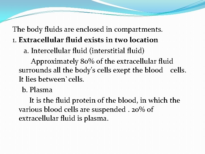 The body fluids are enclosed in compartments. 1. Extracellular fluid exists in two location