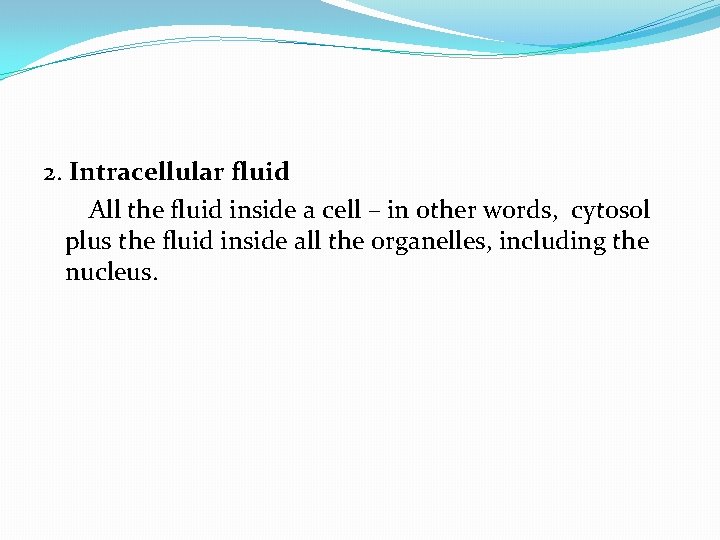 2. Intracellular fluid All the fluid inside a cell – in other words, cytosol