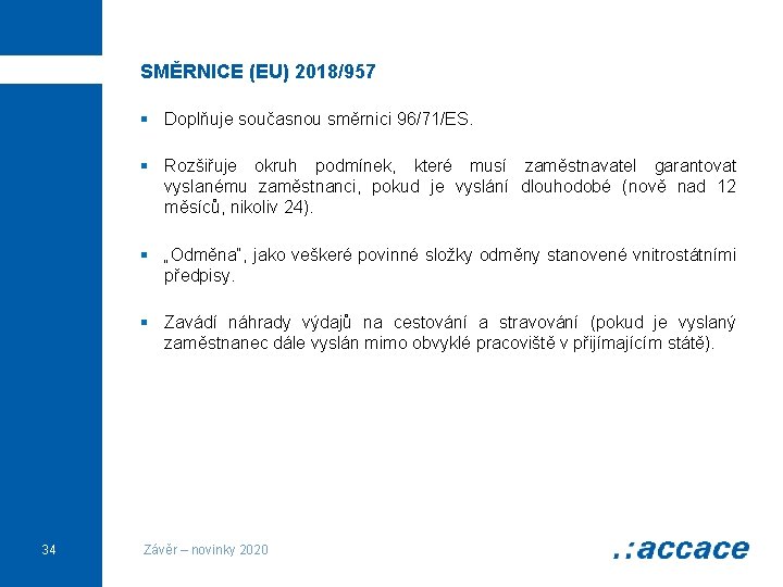 SMĚRNICE (EU) 2018/957 § Doplňuje současnou směrnici 96/71/ES. § Rozšiřuje okruh podmínek, které musí