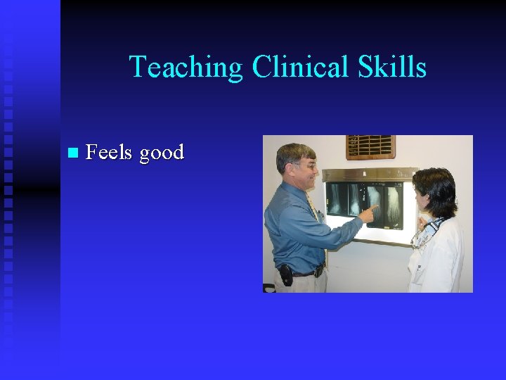 Teaching Clinical Skills n Feels good 
