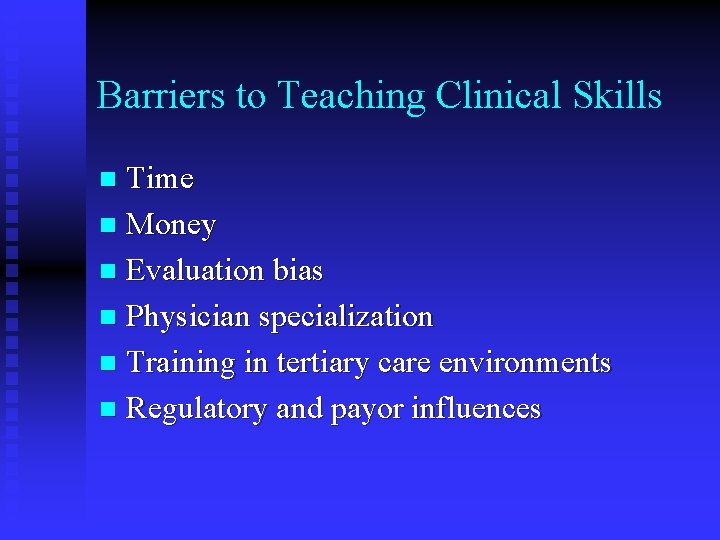 Barriers to Teaching Clinical Skills Time n Money n Evaluation bias n Physician specialization