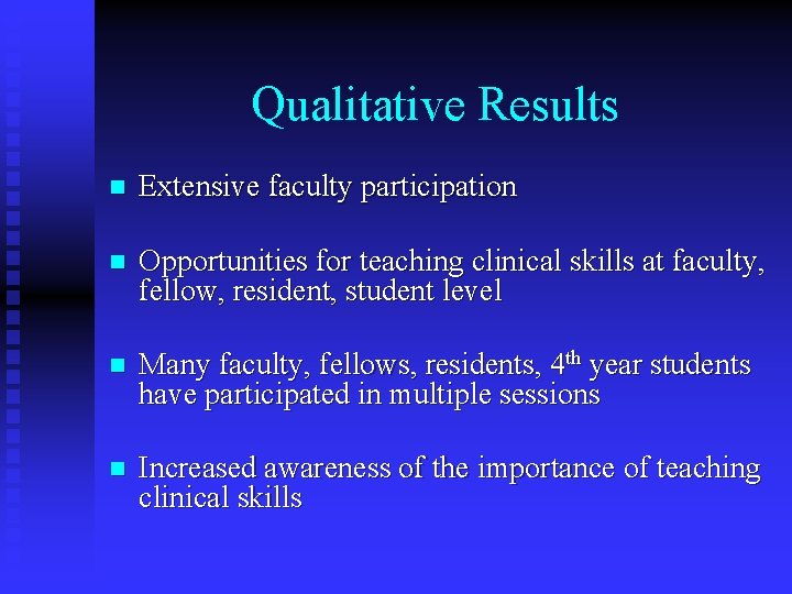 Qualitative Results n Extensive faculty participation n Opportunities for teaching clinical skills at faculty,