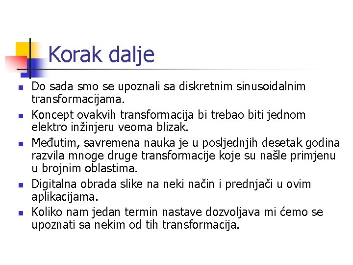 Korak dalje n n n Do sada smo se upoznali sa diskretnim sinusoidalnim transformacijama.