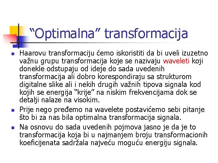 “Optimalna” transformacija n n n Haarovu transformaciju ćemo iskoristiti da bi uveli izuzetno važnu