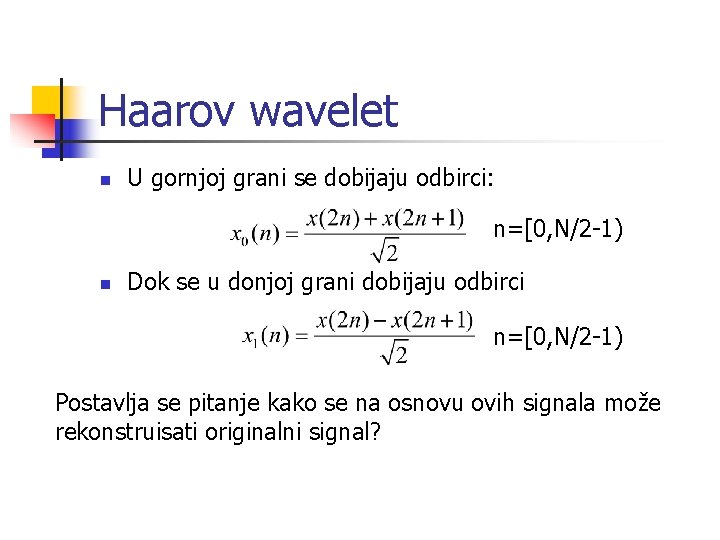 Haarov wavelet n U gornjoj grani se dobijaju odbirci: n=[0, N/2 -1) n Dok