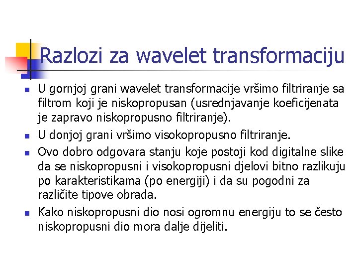 Razlozi za wavelet transformaciju n n U gornjoj grani wavelet transformacije vršimo filtriranje sa